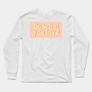 Do What You Love - Inspiring and Motivational Quotes Long Sleeve T-Shirt